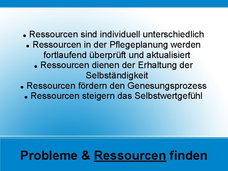 Ressourcen sind individuell unterschiedlich Ressourcen in der Pflegeplanung werden fortlaufend überprüft und aktualisiert Ressourcen