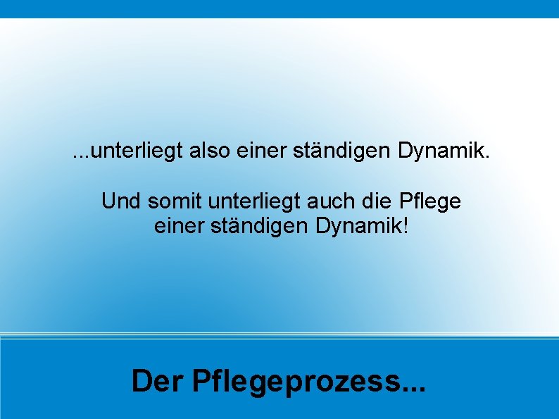 . . . unterliegt also einer ständigen Dynamik. Und somit unterliegt auch die Pflege