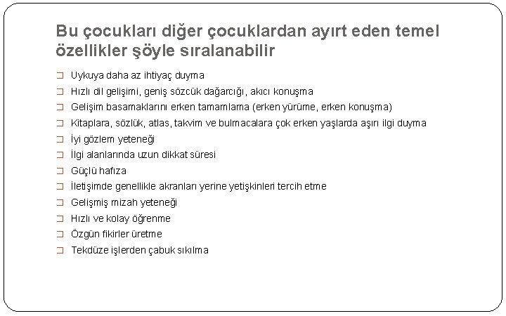 Bu çocukları diğer çocuklardan ayırt eden temel özellikler şöyle sıralanabilir � Uykuya daha az