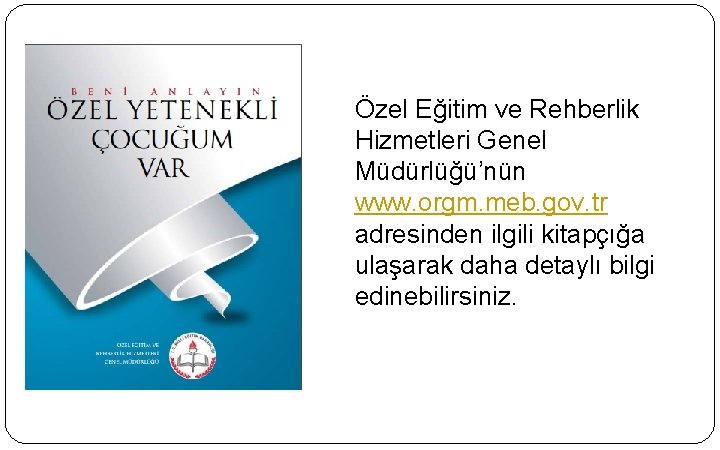 Özel Eğitim ve Rehberlik Hizmetleri Genel Müdürlüğü’nün www. orgm. meb. gov. tr adresinden ilgili