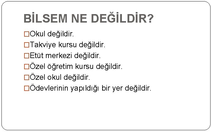 BİLSEM NE DEĞİLDİR? �Okul değildir. �Takviye kursu değildir. �Etüt merkezi değildir. �Özel öğretim kursu