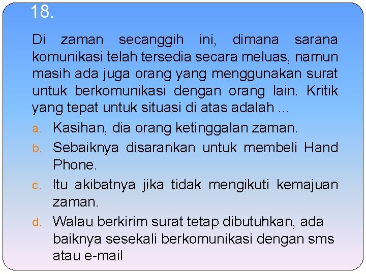 18. Di zaman secanggih ini, dimana sarana komunikasi telah tersedia secara meluas, namun masih