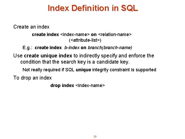 Index Definition in SQL Create an index create index <index-name> on <relation-name> (<attribute-list>) E.