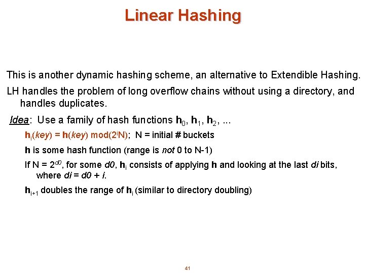Linear Hashing This is another dynamic hashing scheme, an alternative to Extendible Hashing. LH