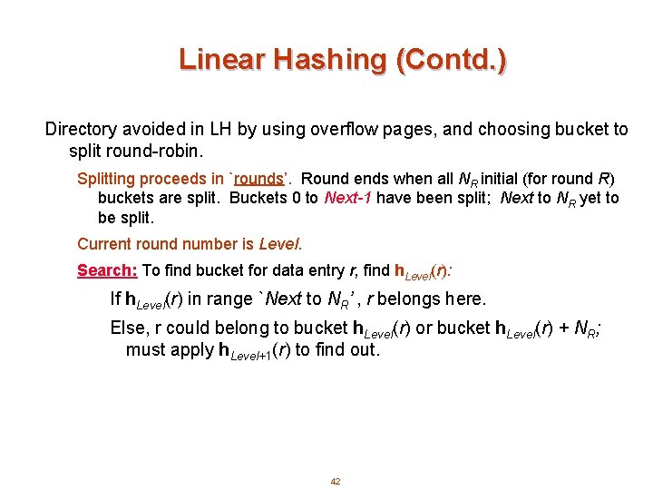 Linear Hashing (Contd. ) Directory avoided in LH by using overflow pages, and choosing