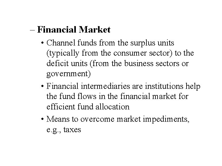 – Financial Market • Channel funds from the surplus units (typically from the consumer