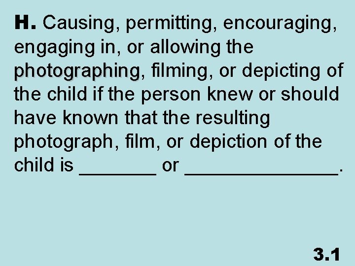 H. Causing, permitting, encouraging, engaging in, or allowing the photographing, photographing filming, or depicting