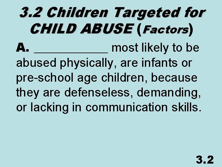 3. 2 Children Targeted for CHILD ABUSE (Factors) A. ______ most likely to be