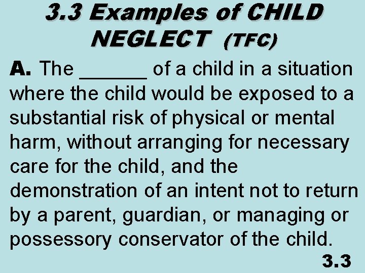 3. 3 Examples of CHILD NEGLECT (TFC) A. The ______ of a child in