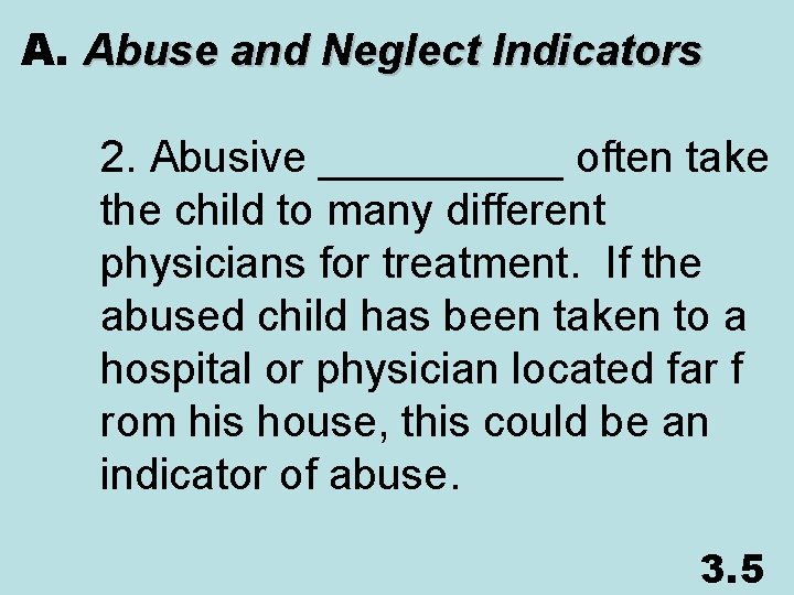 A. Abuse and Neglect Indicators 2. Abusive _____ often take the child to many