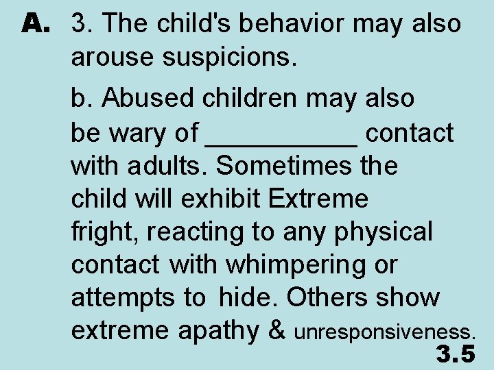 A. 3. The child's behavior may also arouse suspicions. b. Abused children may also