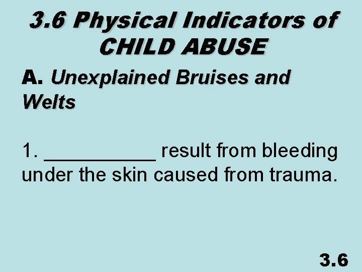 3. 6 Physical Indicators of CHILD ABUSE A. Unexplained Bruises and Welts 1. _____