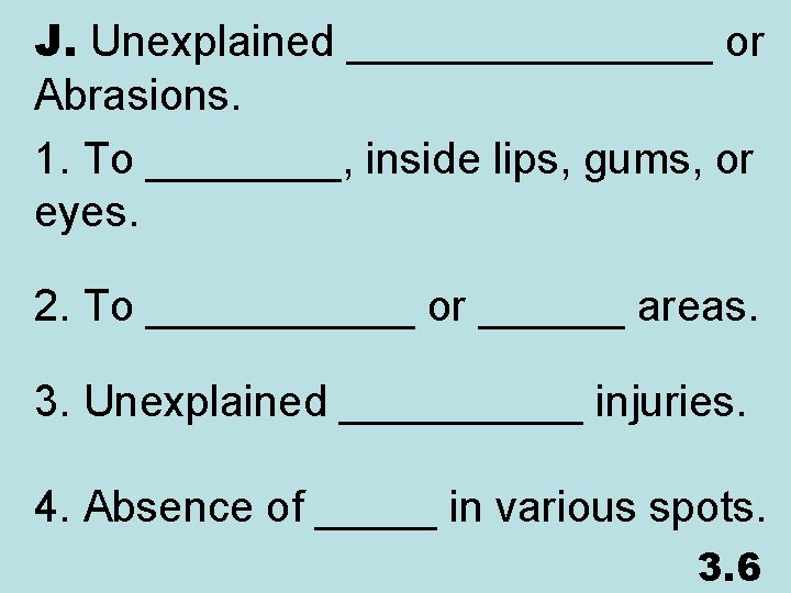 J. Unexplained ________ or Abrasions. 1. To ____, inside lips, gums, or eyes. 2.