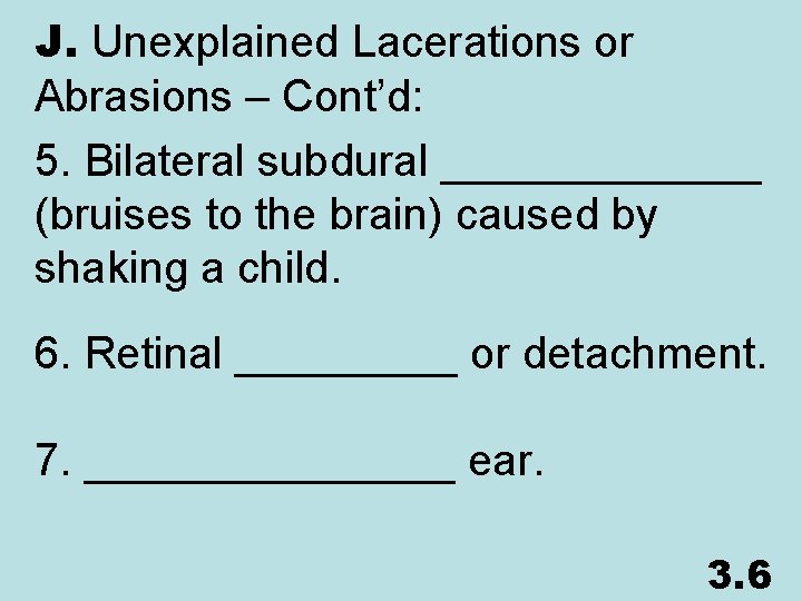 J. Unexplained Lacerations or Abrasions – Cont’d: 5. Bilateral subdural _______ (bruises to the