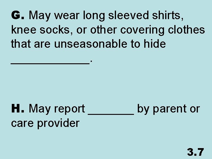 G. May wear long sleeved shirts, knee socks, or other covering clothes that are