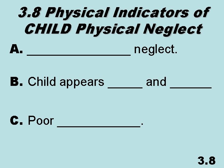 3. 8 Physical Indicators of CHILD Physical Neglect A. ________ neglect. B. Child appears