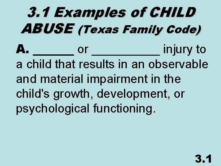 3. 1 Examples of CHILD ABUSE (Texas Family Code) A. ______ or _____ injury