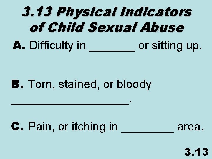 3. 13 Physical Indicators of Child Sexual Abuse A. Difficulty in _______ or sitting