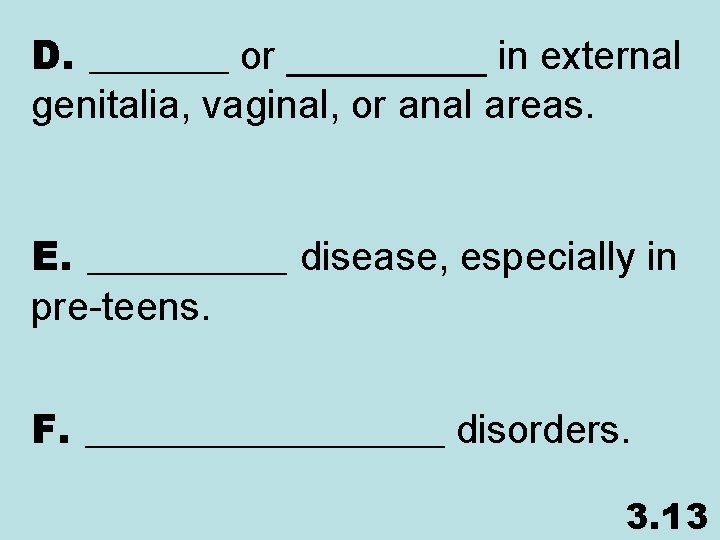 D. _______ or _____ in external genitalia, vaginal, or anal areas. E. _____ disease,