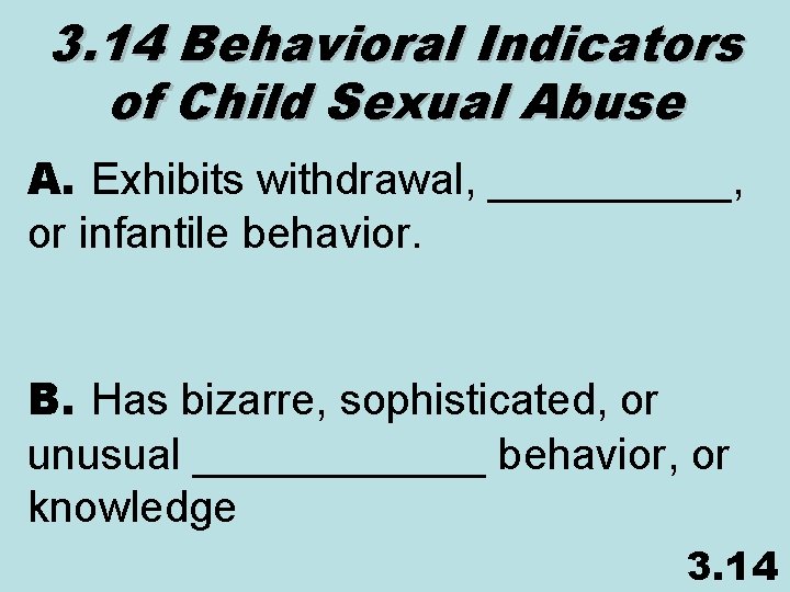 3. 14 Behavioral Indicators of Child Sexual Abuse A. Exhibits withdrawal, _____, or infantile