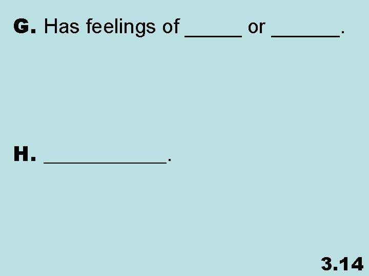 G. Has feelings of _____ or ______. H. ______. 3. 14 