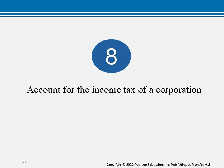 8 Account for the income tax of a corporation 60 Copyright © 2012 Pearson