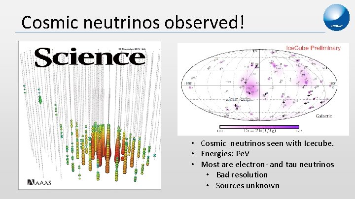 Cosmic neutrinos observed! • Cosmic neutrinos seen with Icecube. • Energies: Pe. V •