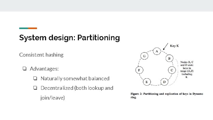 System design: Partitioning Consistent hashing ❏ Advantages: ❏ Naturally somewhat balanced ❏ Decentralized (both