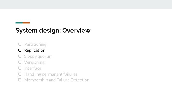 System design: Overview ❏ ❏ ❏ ❏ Partitioning Replication Sloppy quorum Versioning Interface Handling