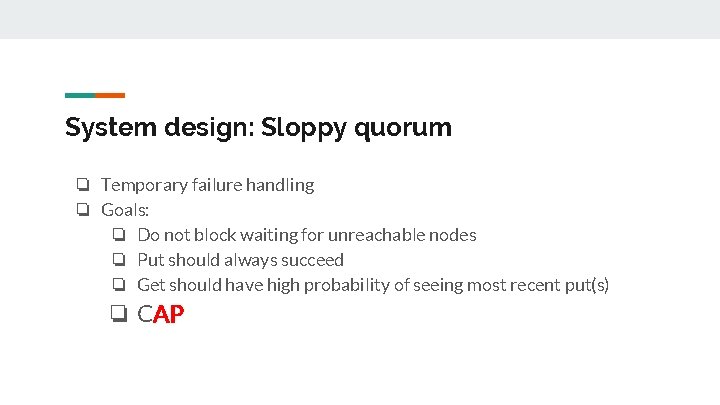 System design: Sloppy quorum ❏ Temporary failure handling ❏ Goals: ❏ Do not block