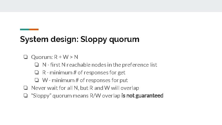 System design: Sloppy quorum ❏ Quorum: R + W > N ❏ N -
