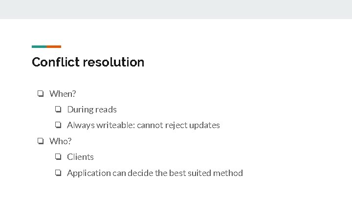 Conflict resolution ❏ When? ❏ During reads ❏ Always writeable: cannot reject updates ❏