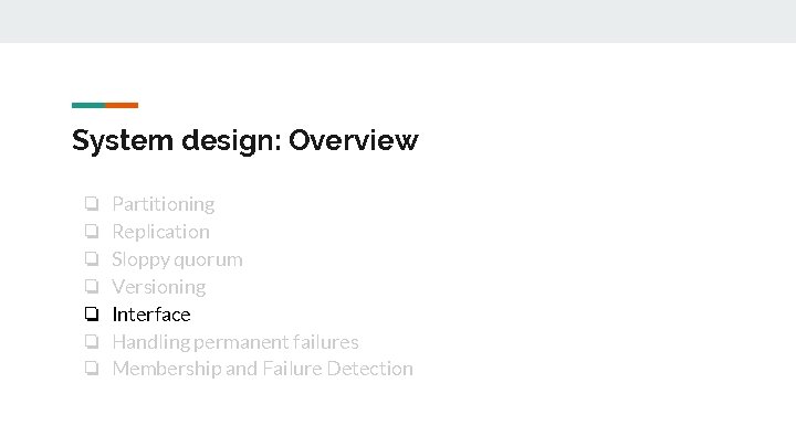 System design: Overview ❏ ❏ ❏ ❏ Partitioning Replication Sloppy quorum Versioning Interface Handling