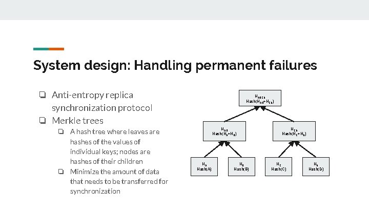 System design: Handling permanent failures ❏ Anti-entropy replica synchronization protocol ❏ Merkle trees ❏