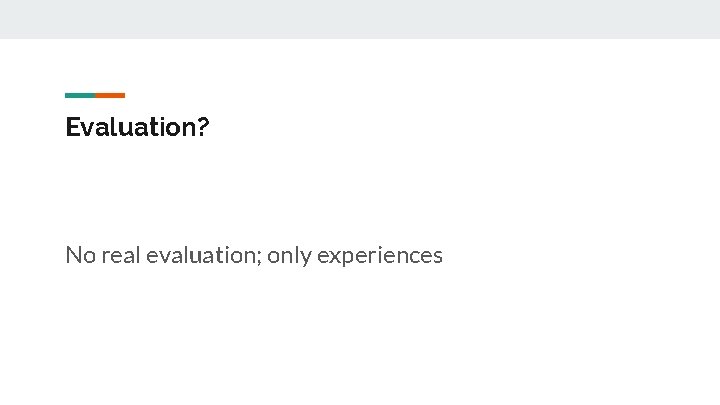 Evaluation? No real evaluation; only experiences 