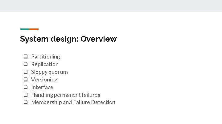 System design: Overview ❏ ❏ ❏ ❏ Partitioning Replication Sloppy quorum Versioning Interface Handling