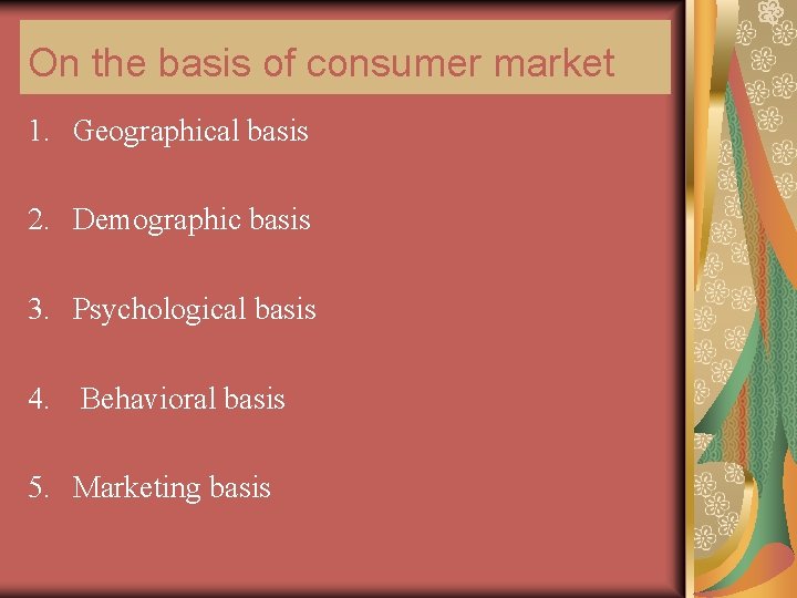 On the basis of consumer market 1. Geographical basis 2. Demographic basis 3. Psychological