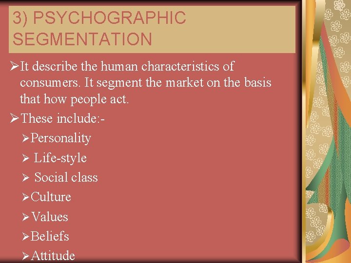 3) PSYCHOGRAPHIC SEGMENTATION ØIt describe the human characteristics of consumers. It segment the market