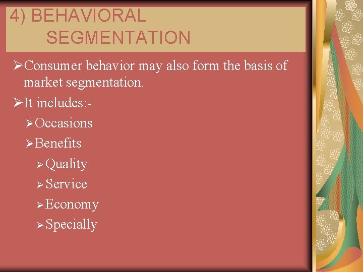 4) BEHAVIORAL SEGMENTATION ØConsumer behavior may also form the basis of market segmentation. ØIt