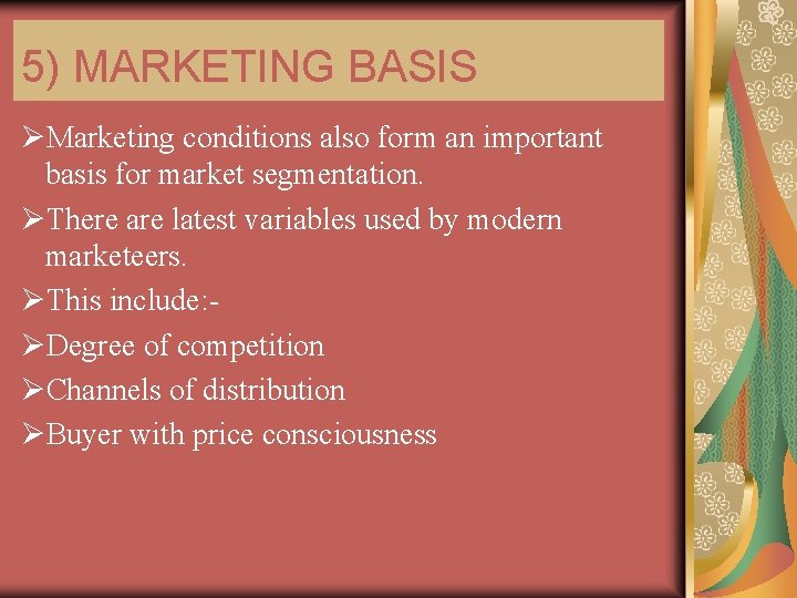 5) MARKETING BASIS ØMarketing conditions also form an important basis for market segmentation. ØThere