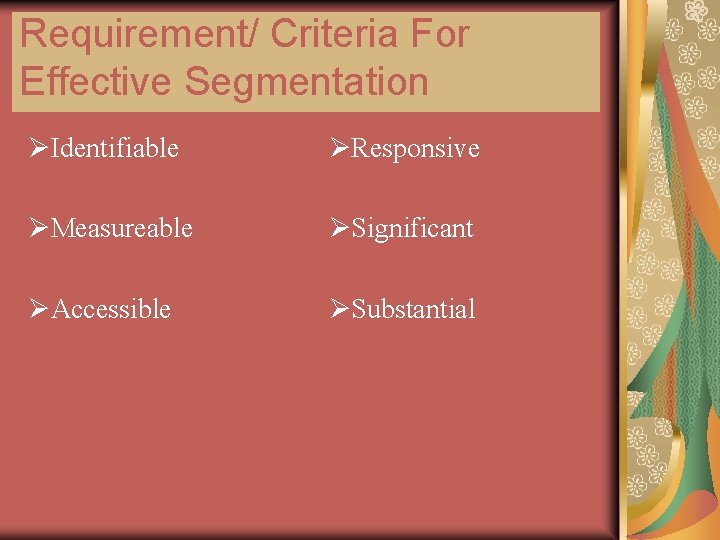 Requirement/ Criteria For Effective Segmentation ØIdentifiable ØResponsive ØMeasureable ØSignificant ØAccessible ØSubstantial 