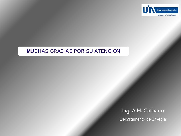 MUCHAS GRACIAS POR SU ATENCIÓN Ing. A. H. Calsiano Departamento de Energía 