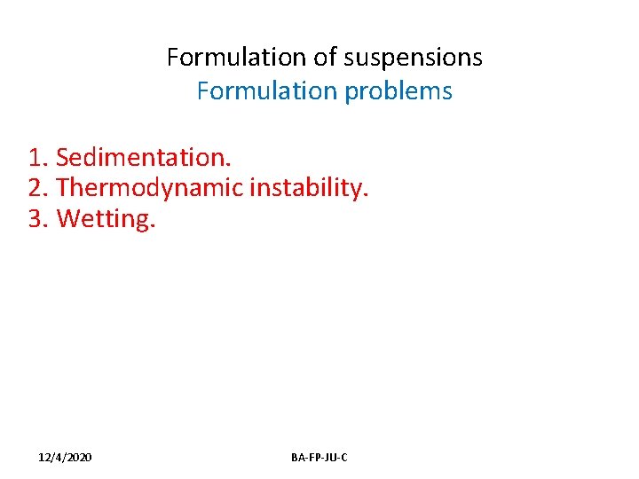 Formulation of suspensions Formulation problems 1. Sedimentation. 2. Thermodynamic instability. 3. Wetting. 12/4/2020 BA-FP-JU-C