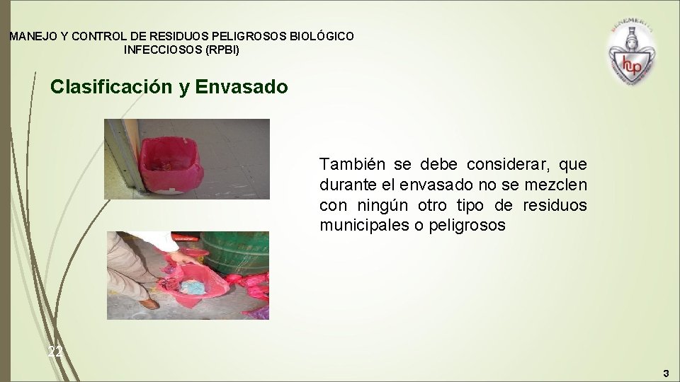 MANEJO Y CONTROL DE RESIDUOS PELIGROSOS BIOLÓGICO INFECCIOSOS (RPBI) Clasificación y Envasado También se