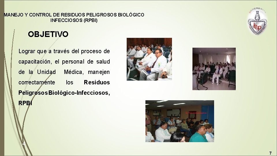 MANEJO Y CONTROL DE RESIDUOS PELIGROSOS BIOLÓGICO INFECCIOSOS (RPBI) OBJETIVO Lograr que a través