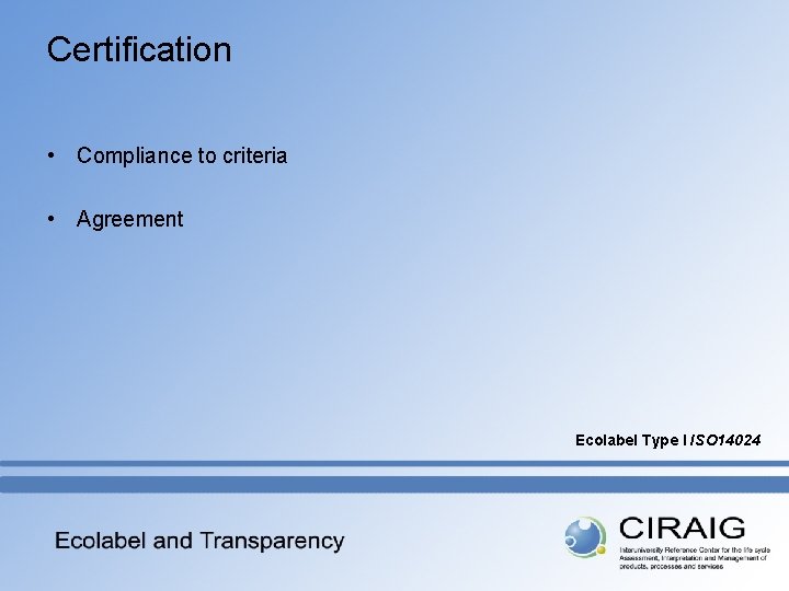 Certification • Compliance to criteria • Agreement Ecolabel Type I ISO 14024 