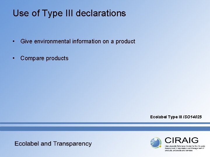 Use of Type III declarations • Give environmental information on a product • Compare