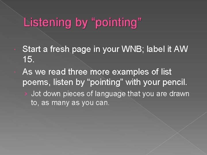 Listening by “pointing” Start a fresh page in your WNB; label it AW 15.