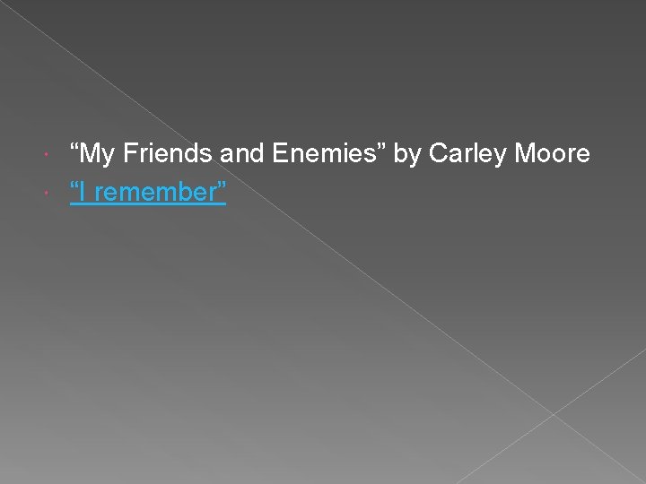 “My Friends and Enemies” by Carley Moore “I remember” 