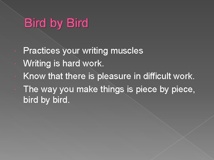 Bird by Bird Practices your writing muscles Writing is hard work. Know that there